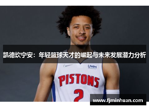 凯德坎宁安：年轻篮球天才的崛起与未来发展潜力分析
