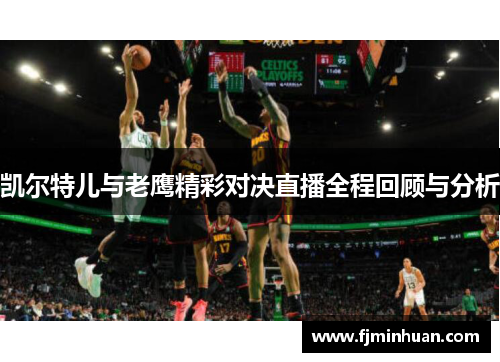 凯尔特儿与老鹰精彩对决直播全程回顾与分析