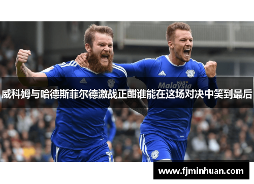 威科姆与哈德斯菲尔德激战正酣谁能在这场对决中笑到最后