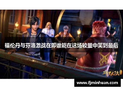 福伦丹与芬洛激战在即谁能在这场较量中笑到最后