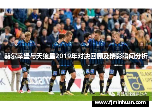 赫尔辛堡与天狼星2019年对决回顾及精彩瞬间分析